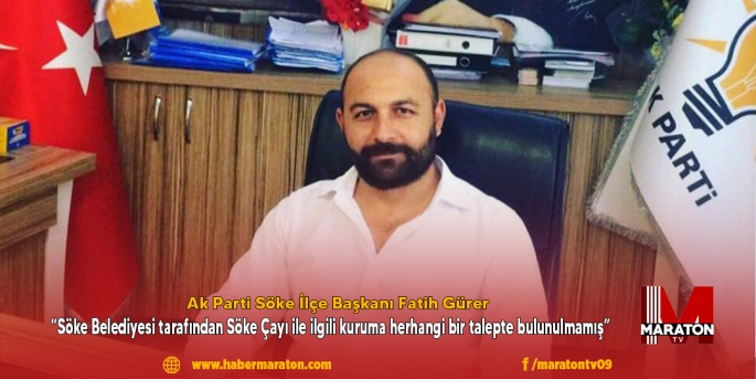  Ak Parti Söke İlçe Başkanı Fatih Gürer; “Söke Belediyesi tarafından Söke Çayı ile ilgili kuruma herhangi bir talepte bulunulmamış”