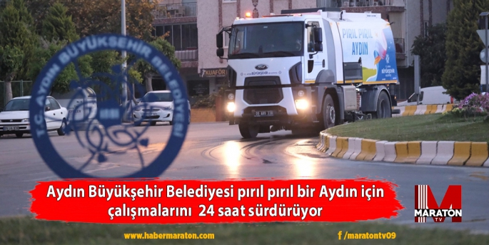 Aydın Büyükşehir Belediyesi pırıl pırıl bir Aydın için  çalışmalarını  24 saat sürdürüyor 