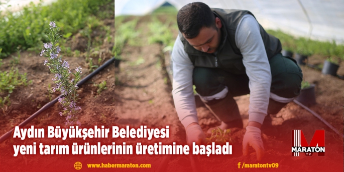 Aydın Büyükşehir Belediyesi yeni tarım ürünlerinin üretimine başladı