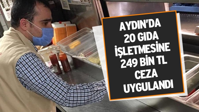 Aydın’da 20 gıda işletmesine 249 bin TL cezai işlem uygulandı
