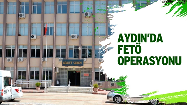 Aydın’da FETÖ operasyonu