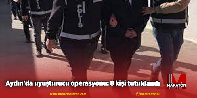 Aydın'da uyuşturucu operasyonu: 8 kişi tutuklandı