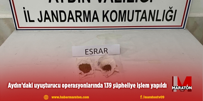 Aydın’daki uyuşturucu operasyonlarında 139 şüpheliye işlem yapıldı