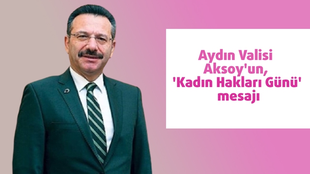 Aydın Valisi Aksoy'un, 'Kadın Hakları Günü' mesajı