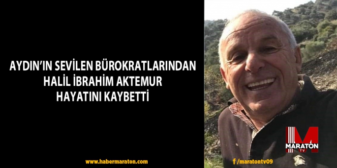 Aydının sevilen bürokratlarından Halil İbrahim Aktemur hayatını kaybetti