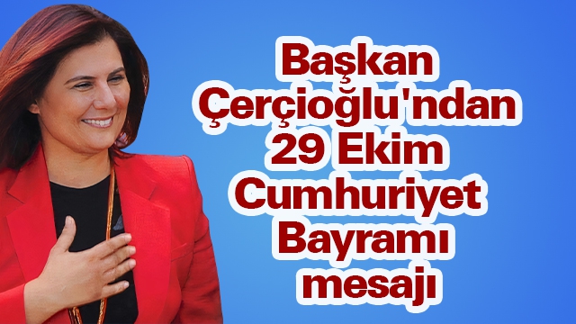 Başkan Çerçioğlu'ndan 29 Ekim Cumhuriyet Bayramı mesajı