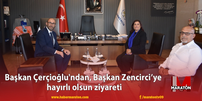 Başkan Çerçioğlu'ndan, Başkan Zencirci’ye hayırlı olsun ziyareti