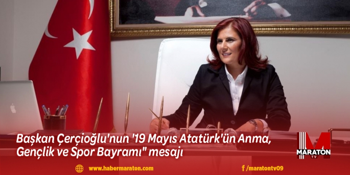 Başkan Çerçioğlu'nun '19 Mayıs Atatürk'ün Anma, Gençlik ve Spor Bayramı