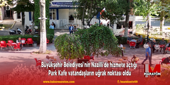 Büyükşehir Belediyesi'nin Nazilli'de hizmete açtığı Park Kafe vatandaşların uğrak noktası oldu