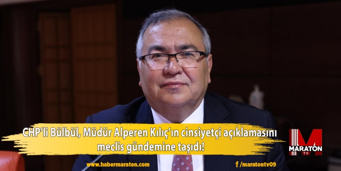 CHP’li Bülbül, Müdür Alperen Kılıç’ın cinsiyetçi açıklamasını meclis gündemine taşıdı!