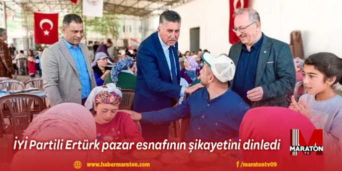 İYİ Partili Ertürk pazar esnafının şikayetini dinledi