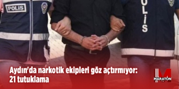 Aydın'da narkotik ekipleri göz açtırmıyor: 21 tutuklama