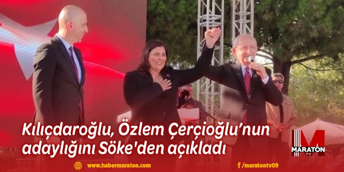 Kılıçdaroğlu, Özlem Çerçioğlu’nun adaylığını Söke'den açıkladı