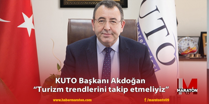 KUTO Başkanı Akdoğan: “Turizm trendlerini takip etmeliyiz”