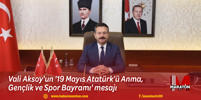 Vali Aksoy'un '19 Mayıs Atatürk’ü Anma, Gençlik ve Spor Bayramı' mesajı